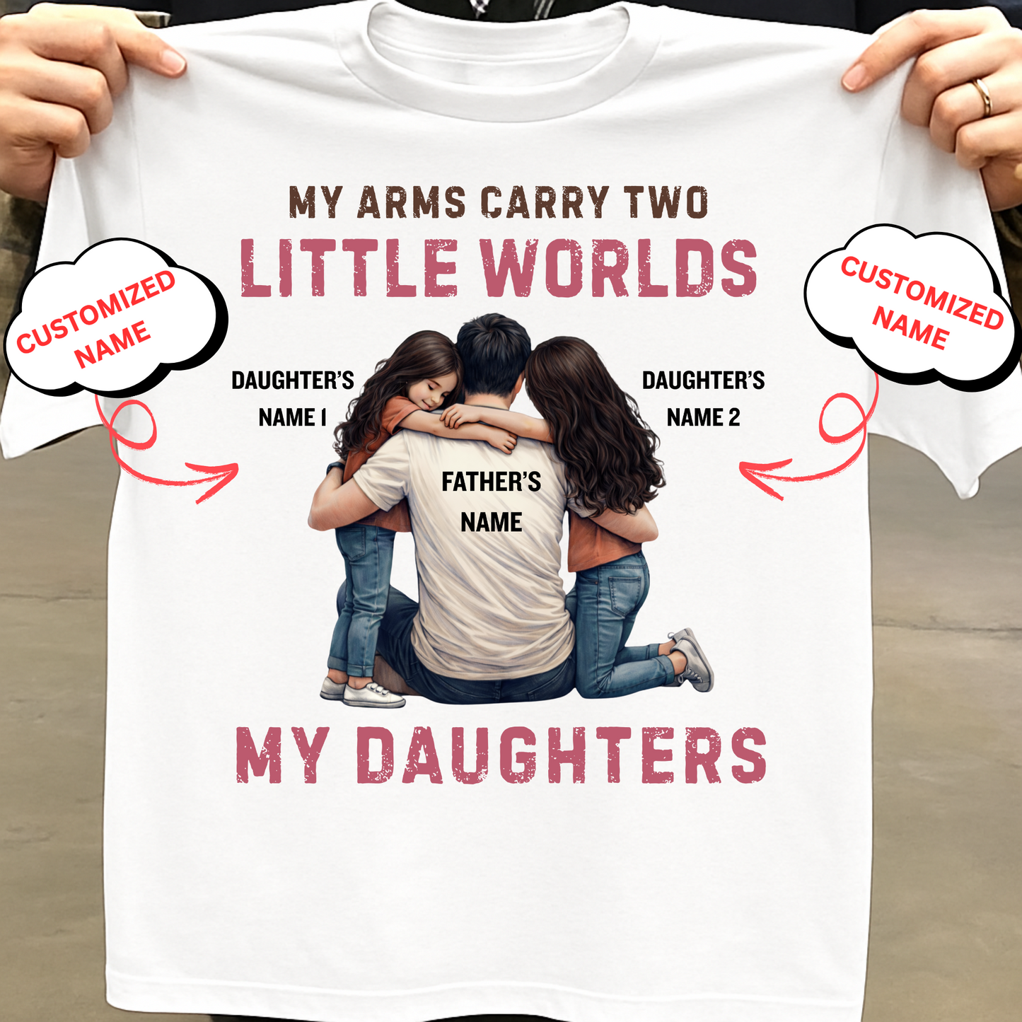 CUSTOMIZED-MY ARMS CARRY TWO LITTLE WORLDS (FATHER-DAUGHTERS) CLASSIC T-SHIRT
