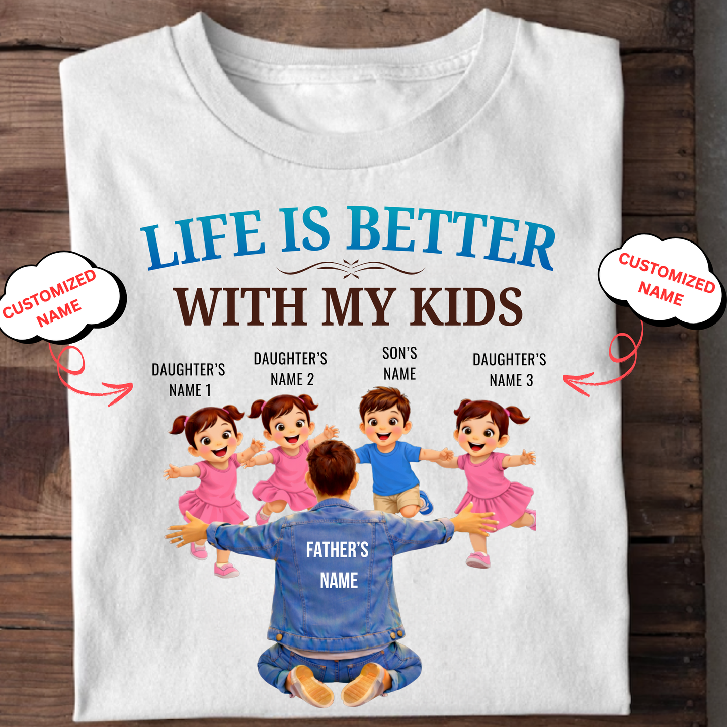 CUSTOMIZED-LIFE IS BETTER WITH KIDS (3 DAUGHTERS, 1 SON WITH FATHER) CLASSIC T-SHIRT