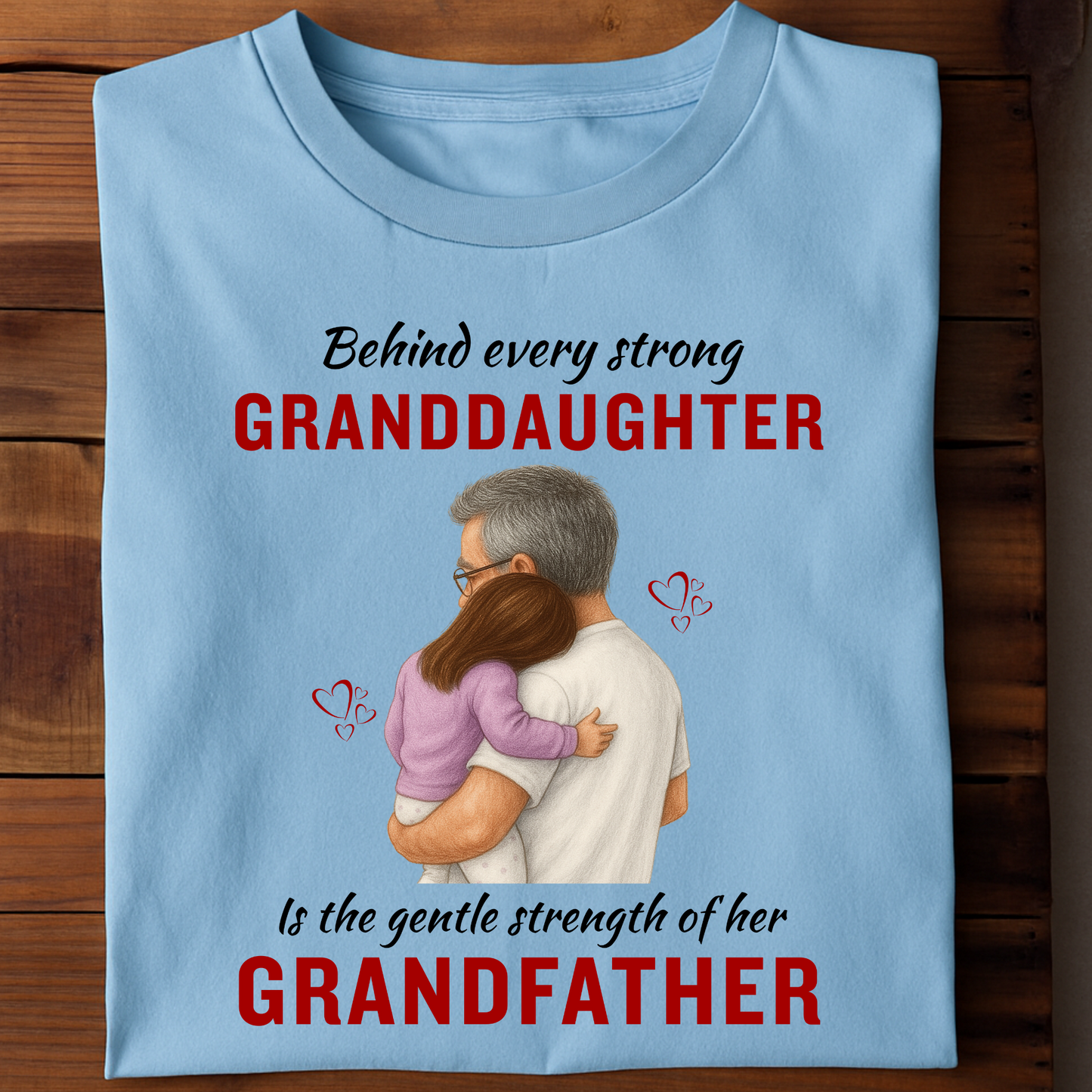 BEHIND EVERY STRONG GRANDDAUGHTER IS THE GENTLE STRENGTH OF HER GRANDFATHER CLASSIC T-SHIRT