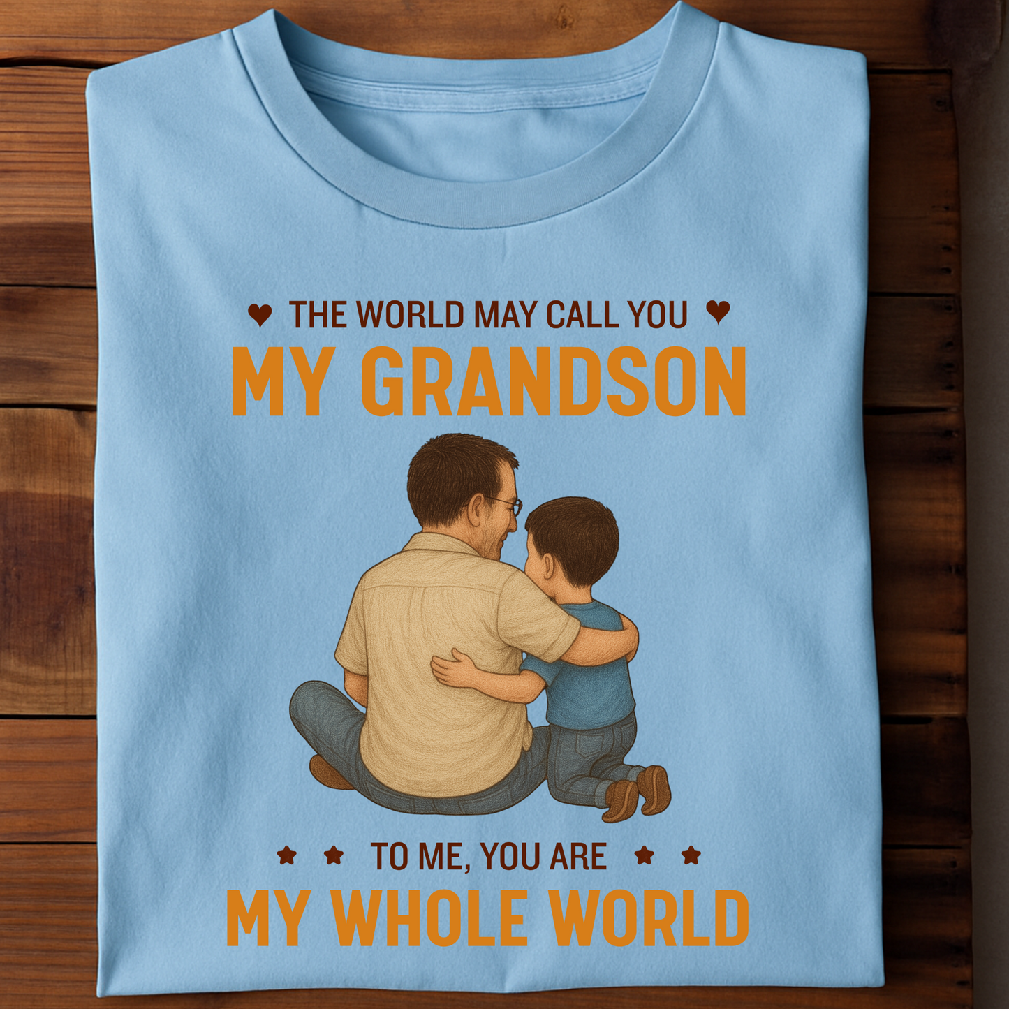 THE WORLD MAY CALL YOU MY GRANDSON, TO ME YOU'RE MY WHOLE WORLD CLASSIC T-SHIRT