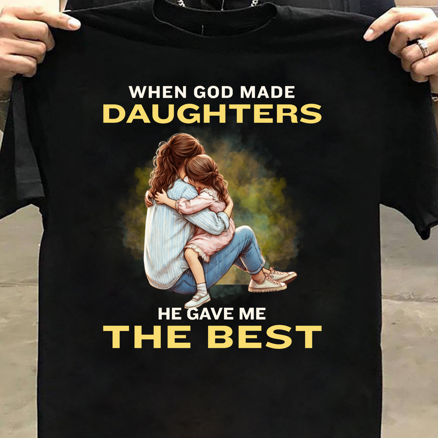 WHEN GOD MADE DAUGHTERS HE GAVE ME THE BEST (MOTHER-DAUGHTER) CLASSIC T-HIRT