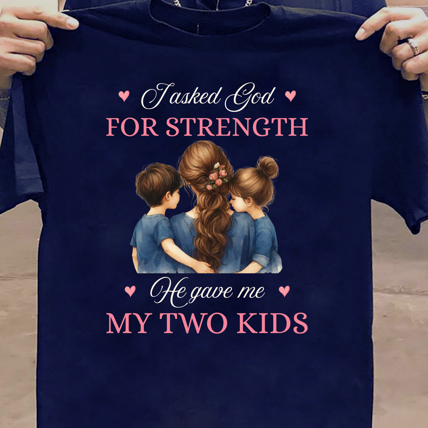 I ASKED GOD FOR STRENGTH, HE GAVE ME MY TWO KIDS (MOTHER) CLASSIC T-SHIRT