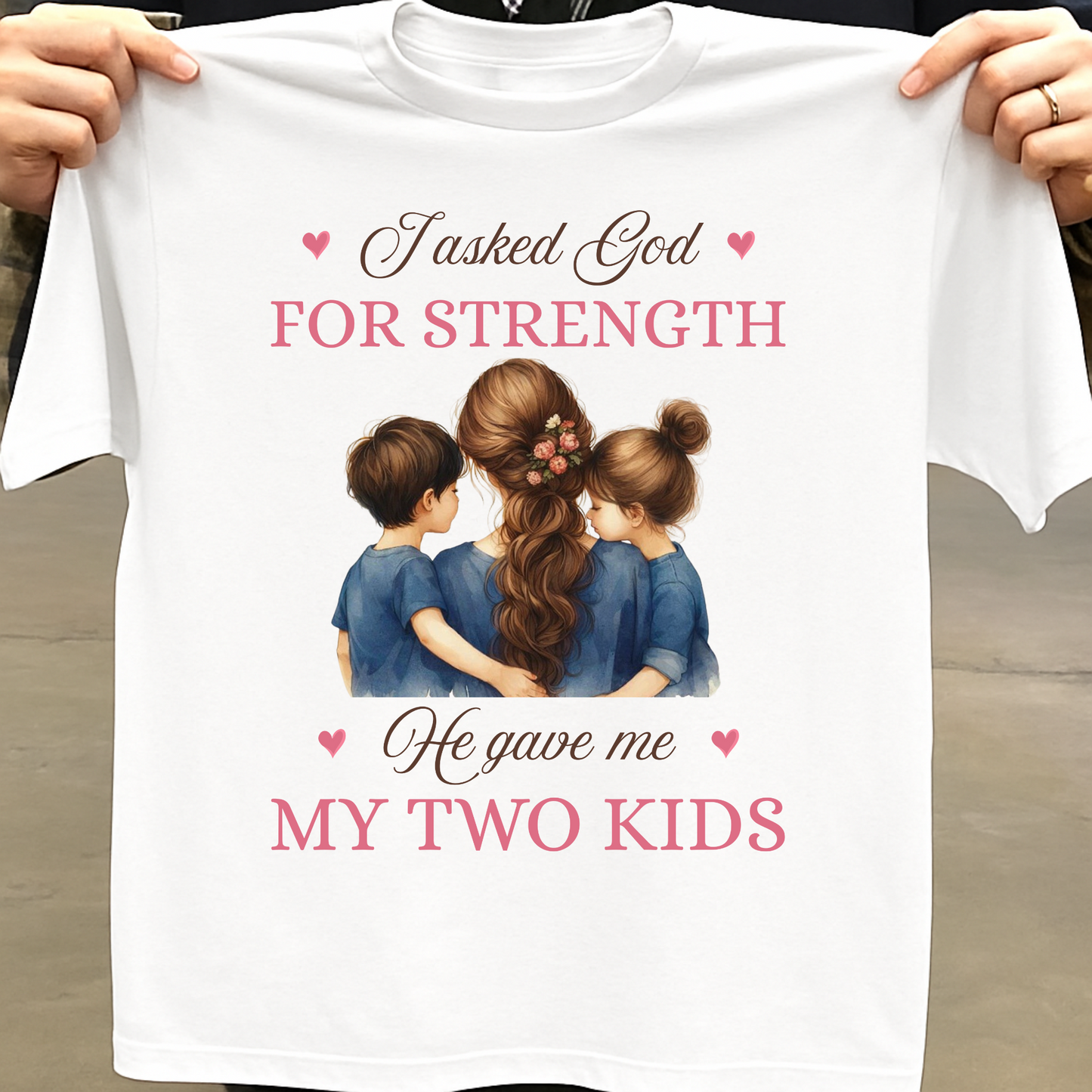 I ASKED GOD FOR STRENGTH, HE GAVE ME MY TWO KIDS (MOTHER) CLASSIC T-SHIRT