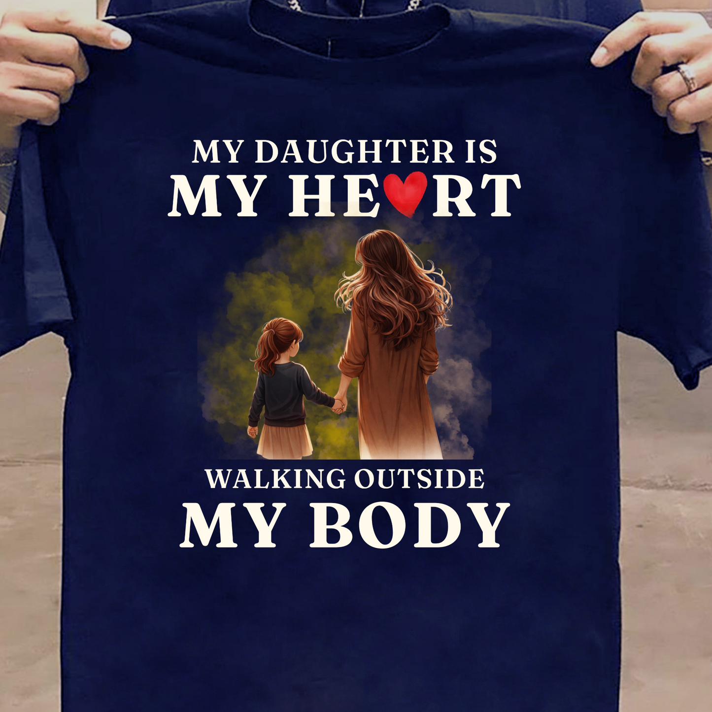 MY DAUGHTER, MY HEART WALKING OUTSIDE MY BODY (MOTHER) CLASSIC T-SHIRT
