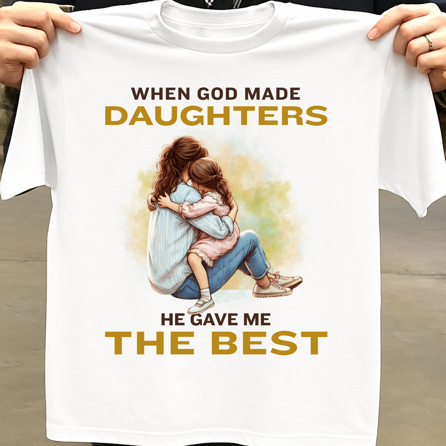WHEN GOD MADE DAUGHTERS HE GAVE ME THE BEST (MOTHER-DAUGHTER) CLASSIC T-HIRT
