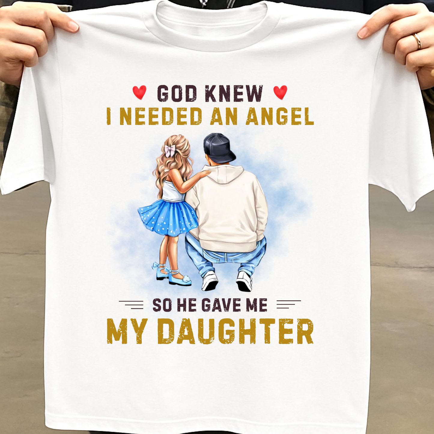 I NEEDED AN ANGEL, HE GAVE ME MY DAUGHTER (FATHER) CLASSIC T-SHIRT