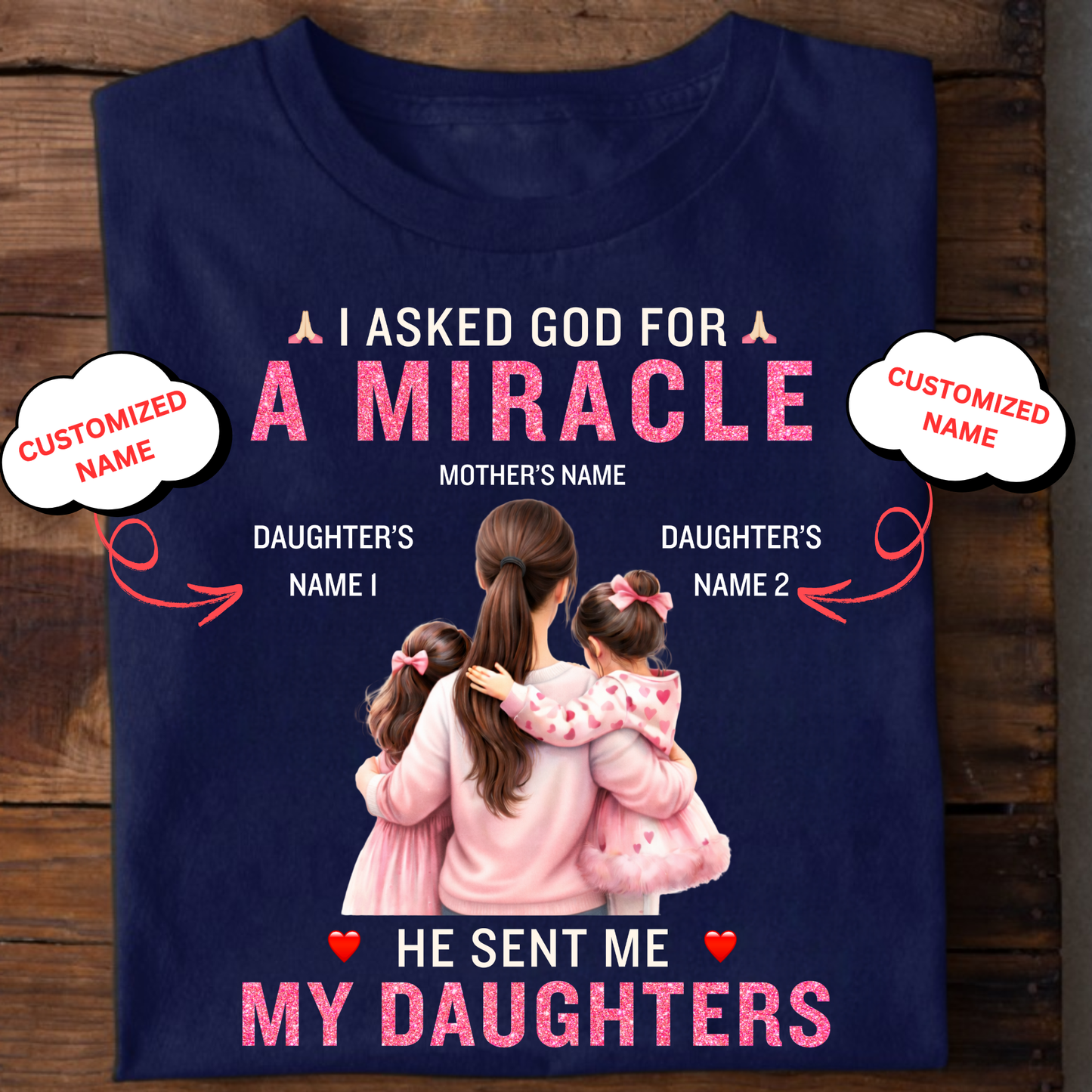 CUSTOMIZED-I ASKED GOD FOR A MIRACLE, HE SENT ME MY DAUGHTERS (MOTHER & DAUGHTERS) CLASSIC T-SHIRT