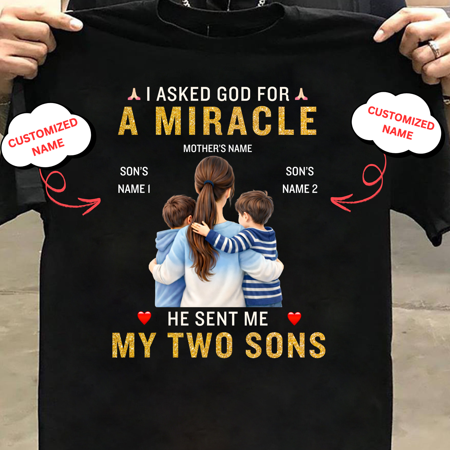 CUSTOMIZED-I ASKED GOD FOR A MIRACLE, HE SENT ME MY SONS (MOTHER & SONS) CLASSIC T-SHIRT