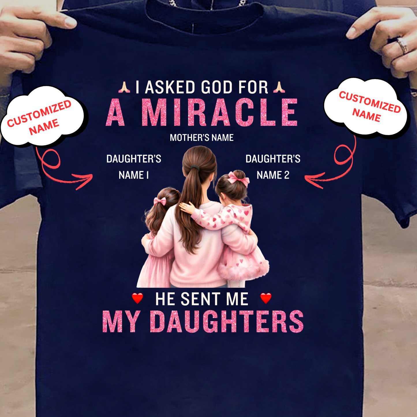 CUSTOMIZED-I ASKED GOD FOR A MIRACLE, HE SENT ME MY DAUGHTERS (MOTHER & DAUGHTERS) CLASSIC T-SHIRT