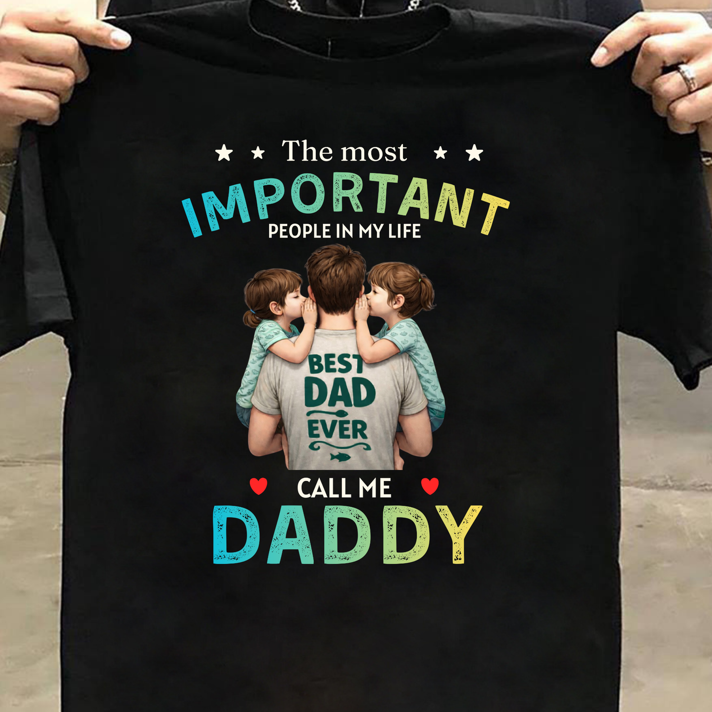 THE MOST IMPORTANT PEOPLE IN MY LIFE CALL ME DADDY (FATHER & DAUGHTERS) CLASSICT-SHIRT
