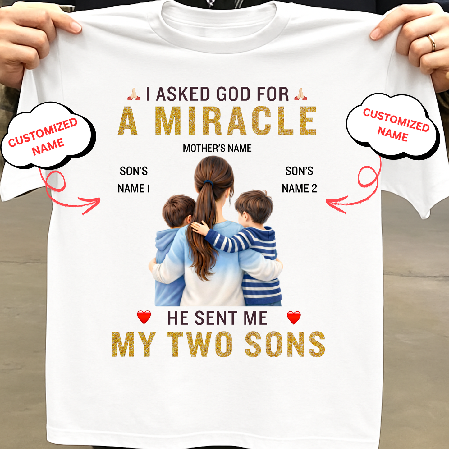 CUSTOMIZED-I ASKED GOD FOR A MIRACLE, HE SENT ME MY SONS (MOTHER & SONS) CLASSIC T-SHIRT