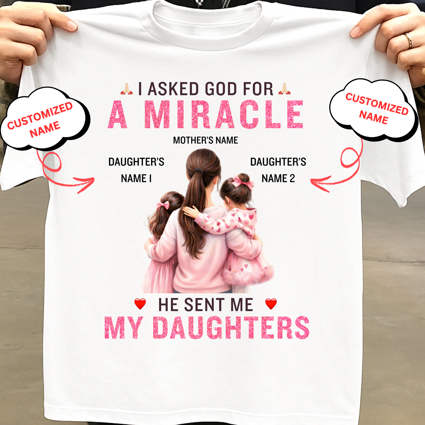 CUSTOMIZED-I ASKED GOD FOR A MIRACLE, HE SENT ME MY DAUGHTERS (MOTHER & DAUGHTERS) CLASSIC T-SHIRT