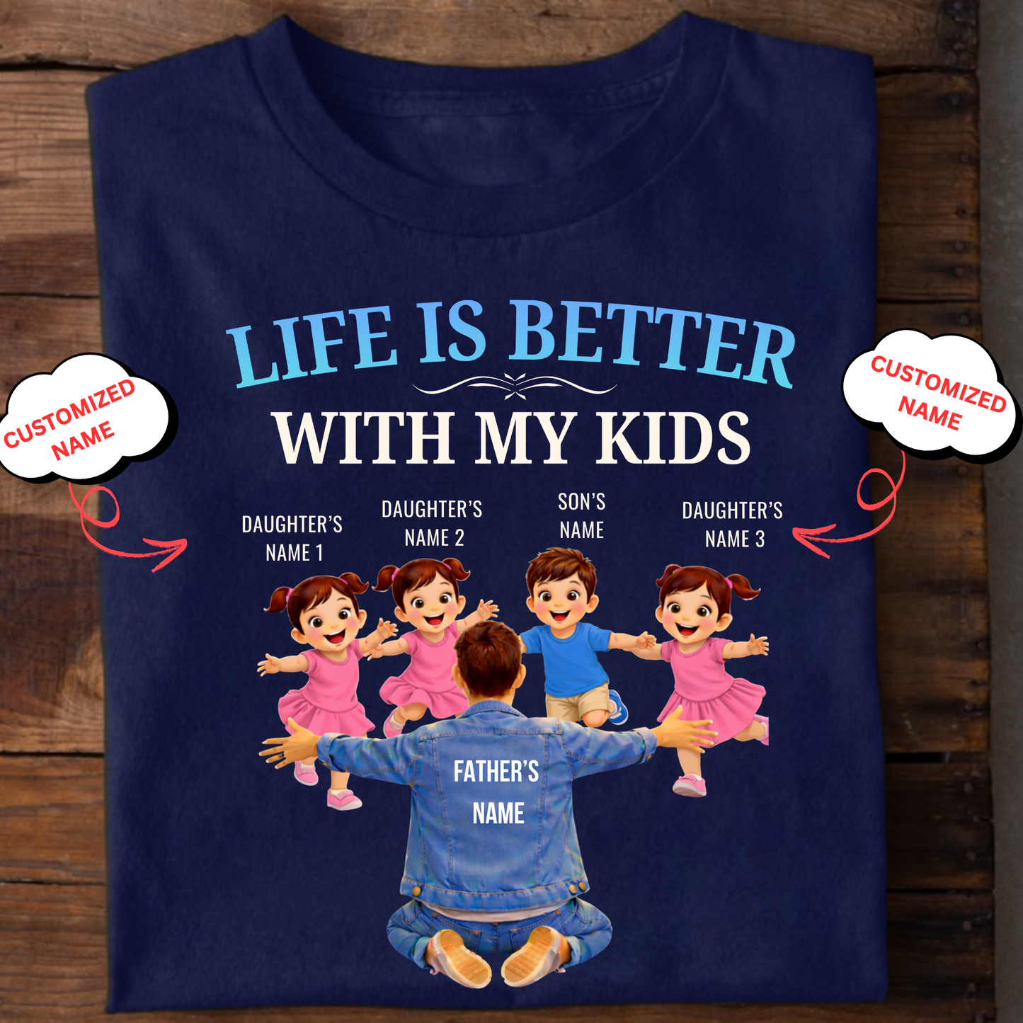CUSTOMIZED-LIFE IS BETTER WITH KIDS (3 DAUGHTERS, 1 SON WITH FATHER) CLASSIC T-SHIRT