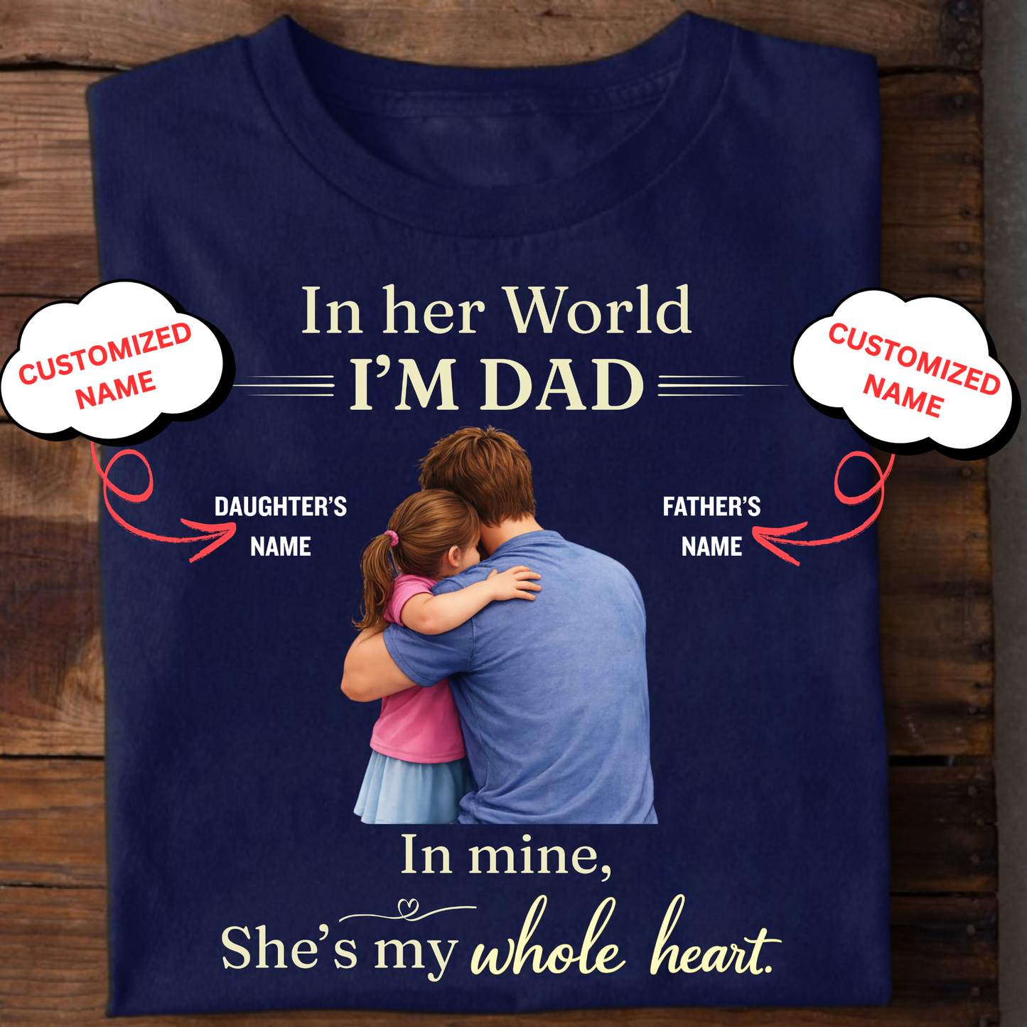 CUSTOMIZED-IN HER WORLD, I'M DAD, IN MINE, SHE'S MY WHOLE HEART (FATHER WITH DAUGHTER) CLASSIC T-SHIRT