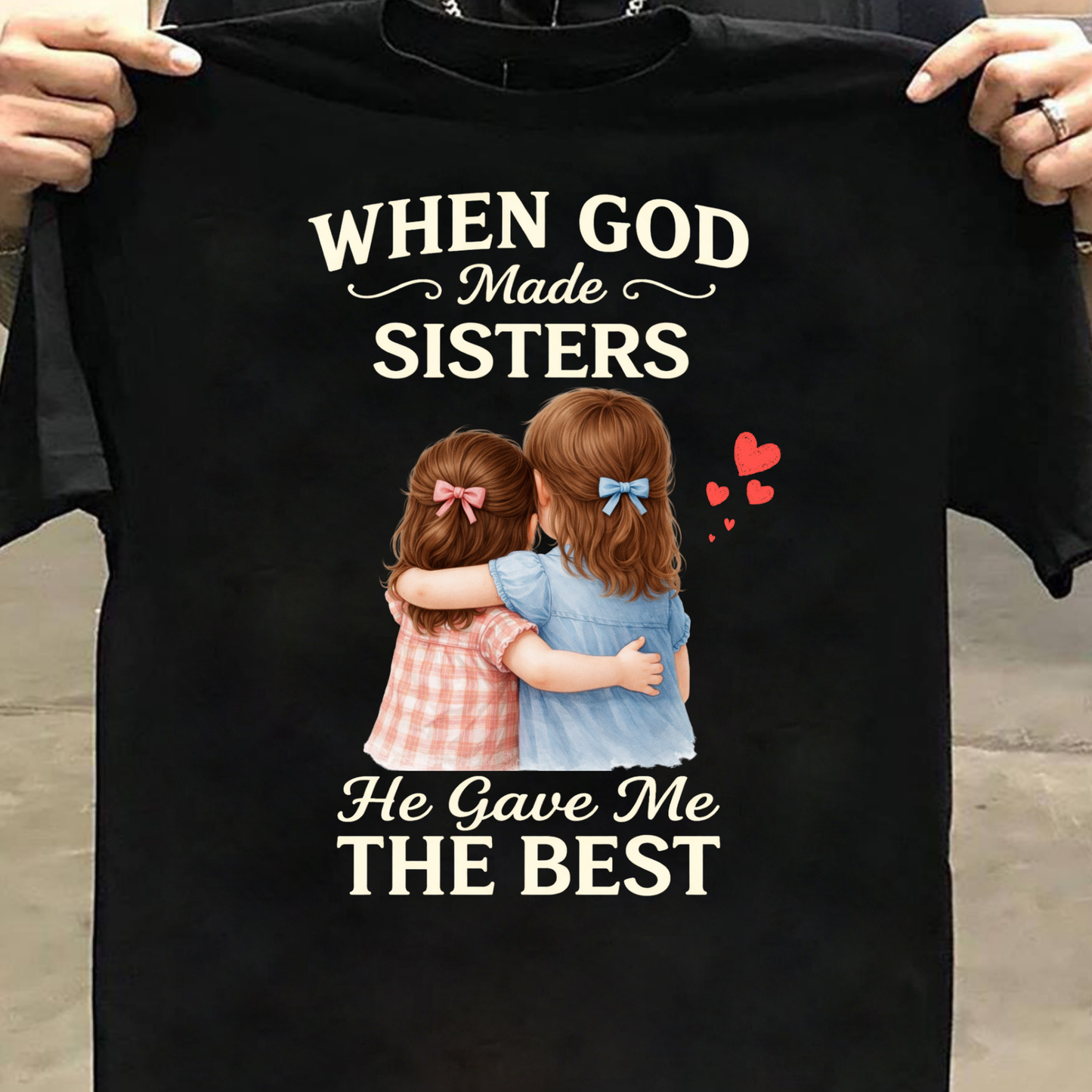 WHEN GOD MADE SISTERS HE GAVE ME THE BEST CLASSIC T-SHIRT