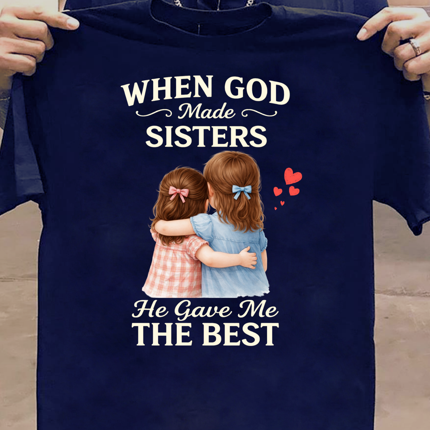 WHEN GOD MADE SISTERS HE GAVE ME THE BEST CLASSIC T-SHIRT