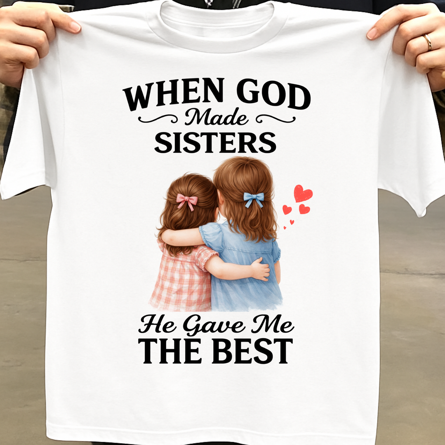 WHEN GOD MADE SISTERS HE GAVE ME THE BEST CLASSIC T-SHIRT
