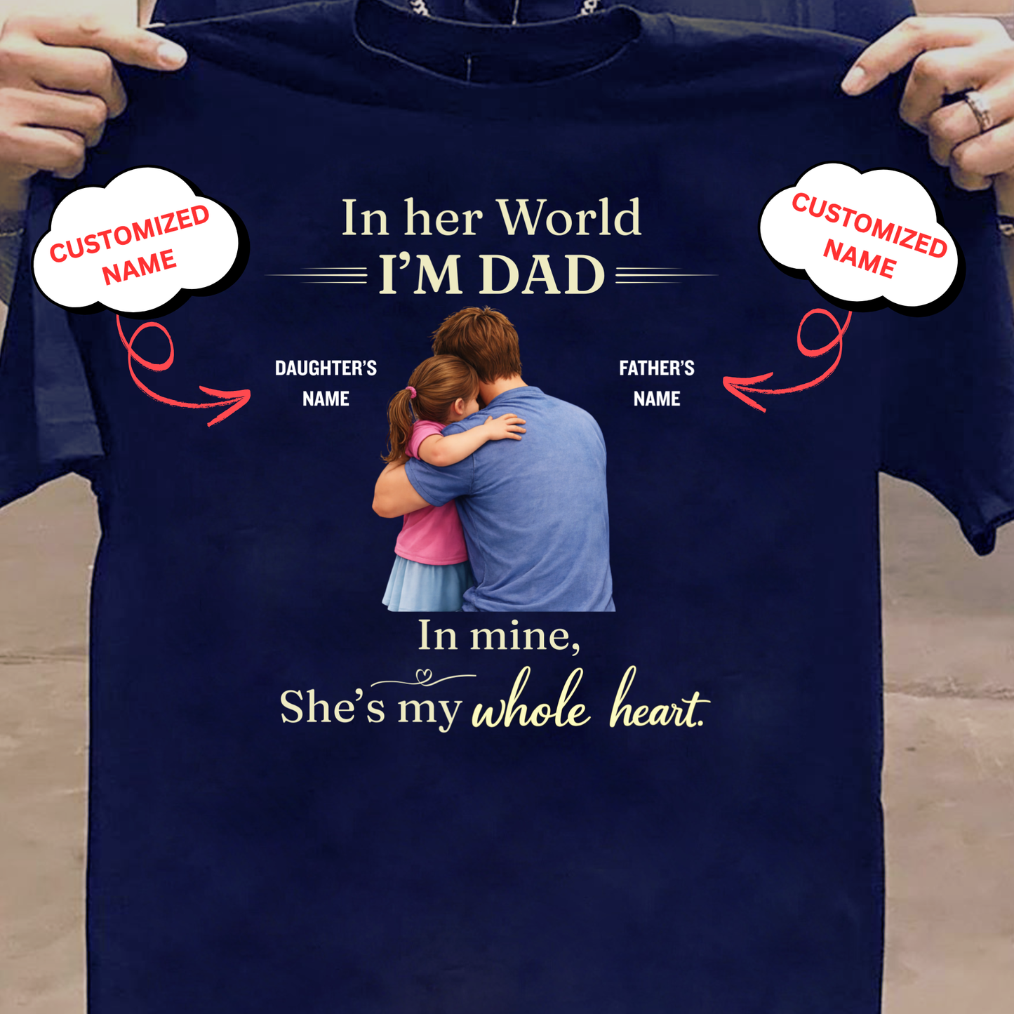 CUSTOMIZED-IN HER WORLD, I'M DAD, IN MINE, SHE'S MY WHOLE HEART (FATHER WITH DAUGHTER) CLASSIC T-SHIRT