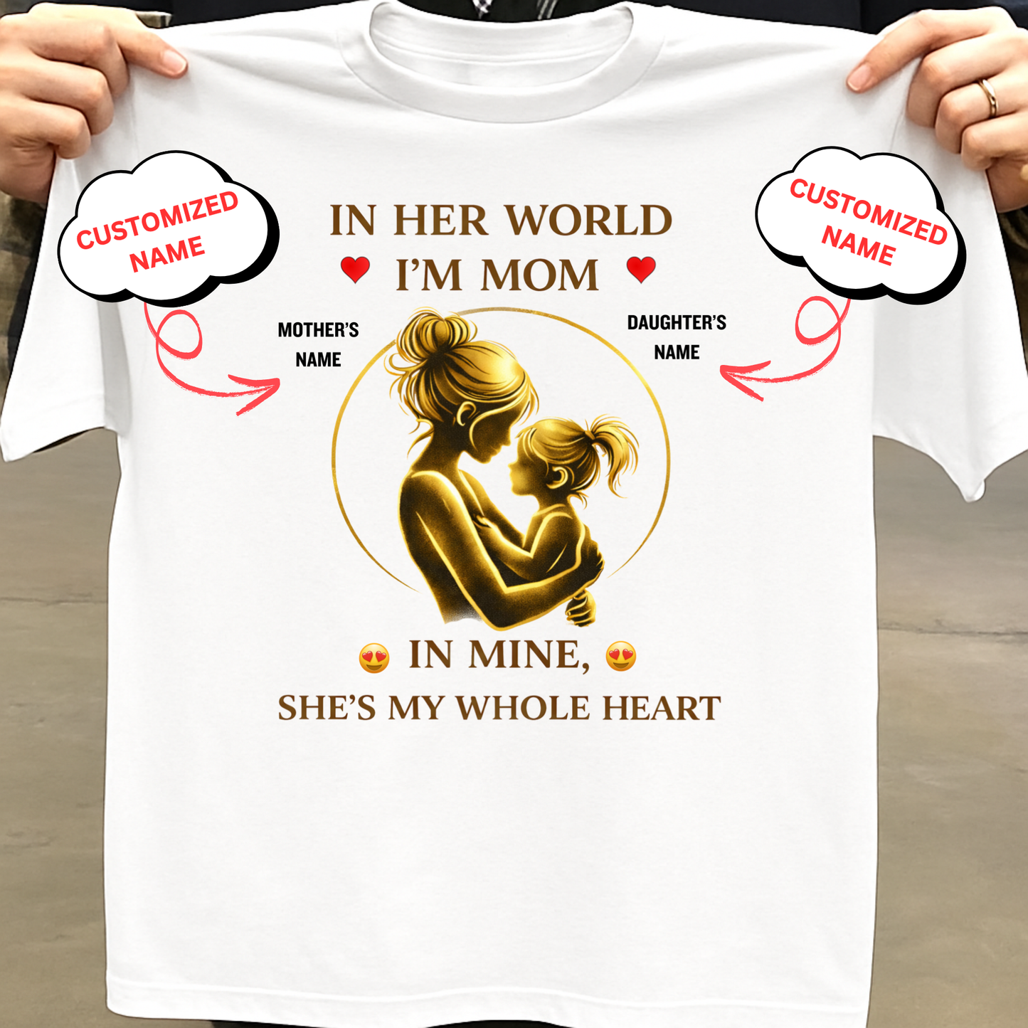 CUSTOMIZED-IN HER WORLD, I'M MOM, IN MINE, SHE'S MY WHOLE HEART (MOTHER & DAUGHTER) CLASSIC T-SHIRT