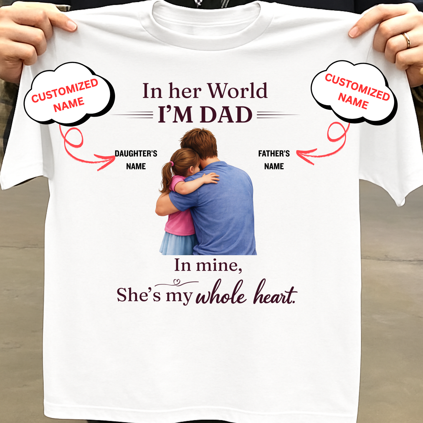 CUSTOMIZED-IN HER WORLD, I'M DAD, IN MINE, SHE'S MY WHOLE HEART (FATHER WITH DAUGHTER) CLASSIC T-SHIRT