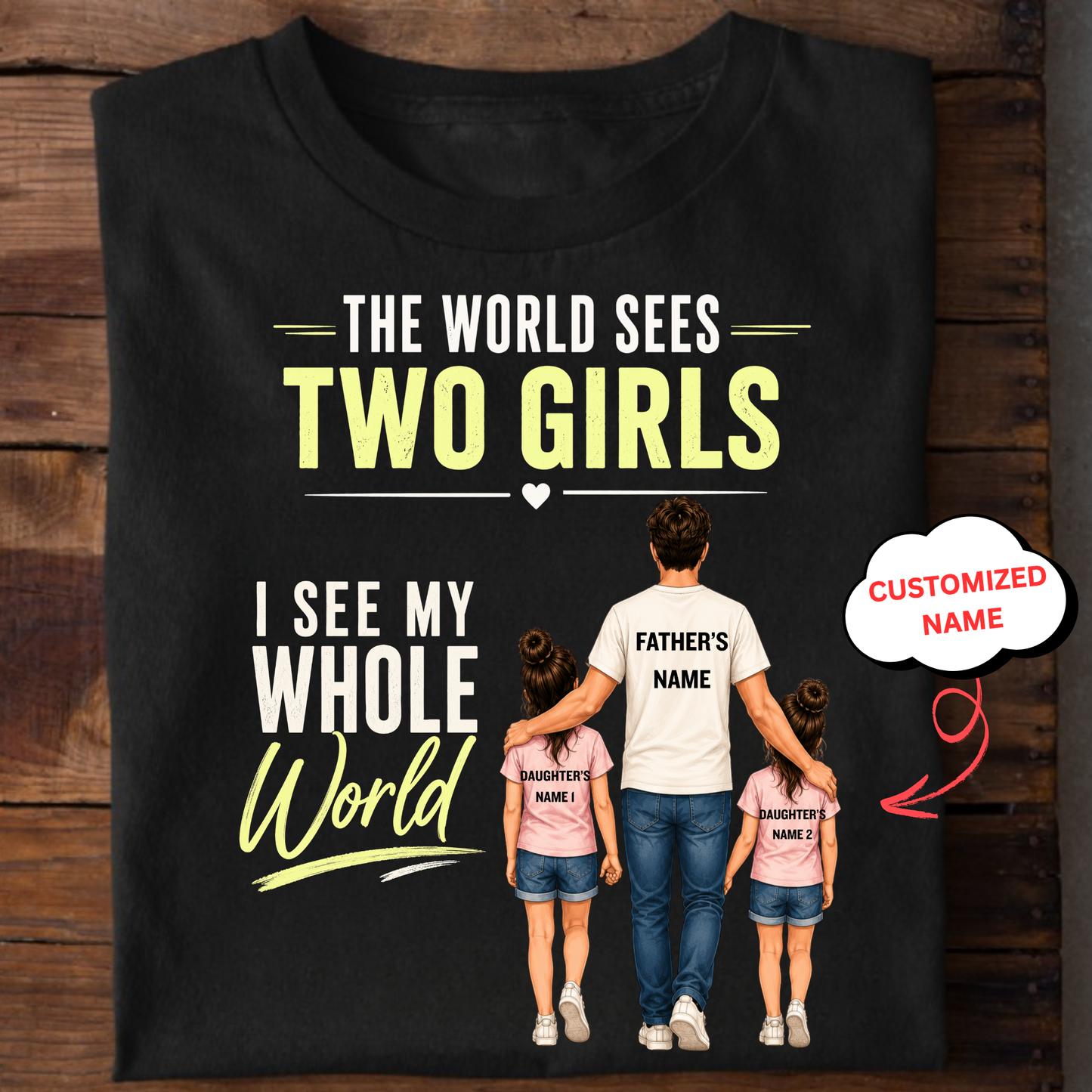 CUSTOMIZED-THE WORLD SEES 2 GIRLS (DAD & DAUGHTERS) CLASSIC T-SHIRT