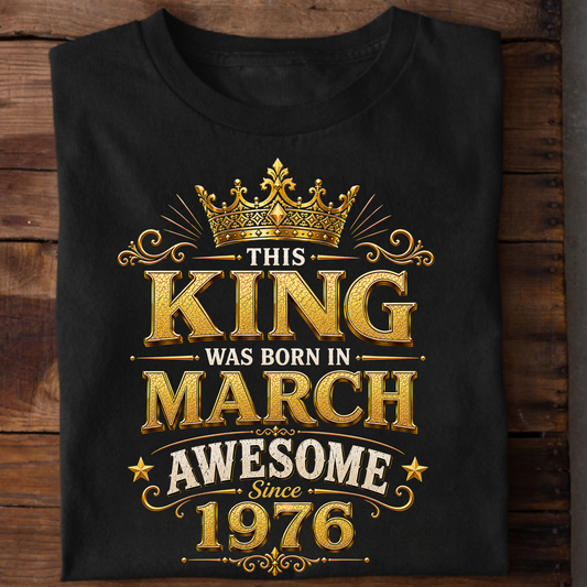 THIS KING WAS BORN IN MARCH, AWESOME SINCE 1976 CLASSIC T-SHIRT