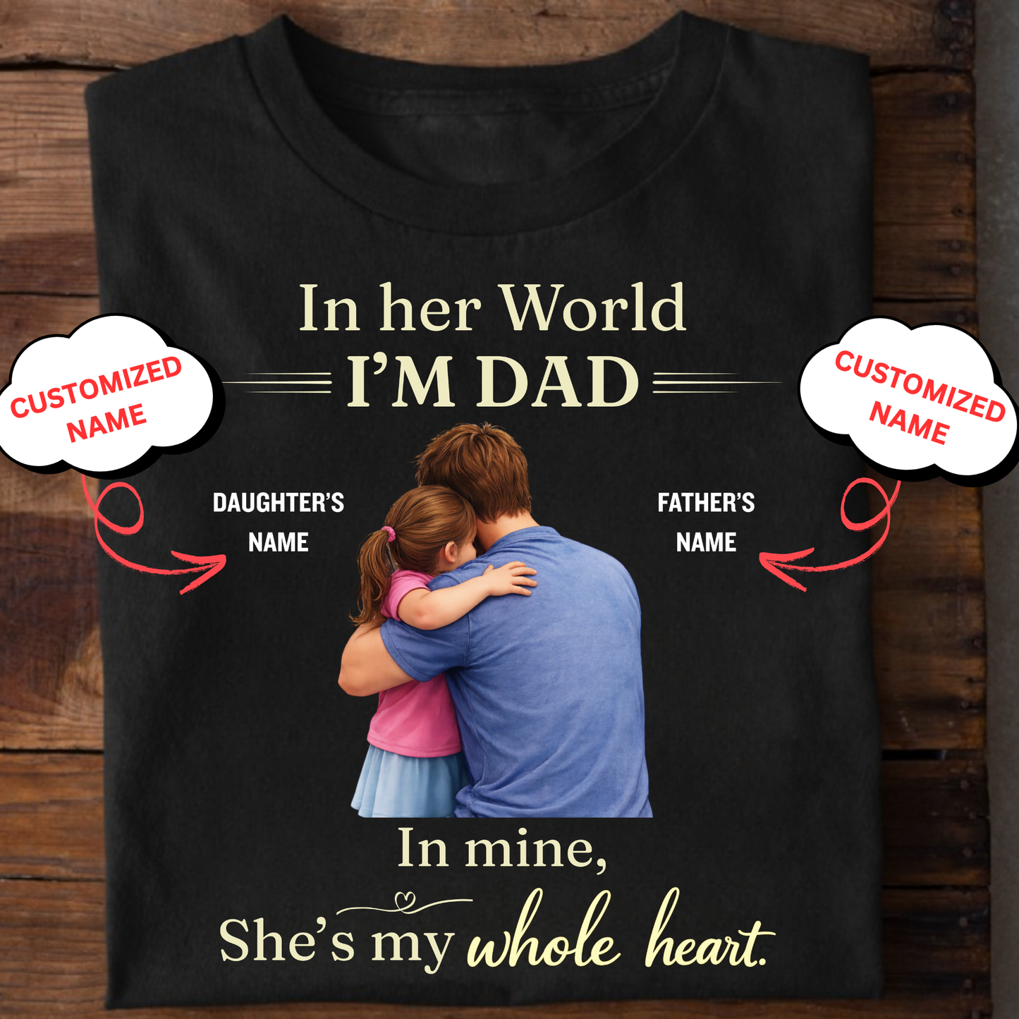 CUSTOMIZED-IN HER WORLD, I'M DAD, IN MINE, SHE'S MY WHOLE HEART (FATHER WITH DAUGHTER) CLASSIC T-SHIRT