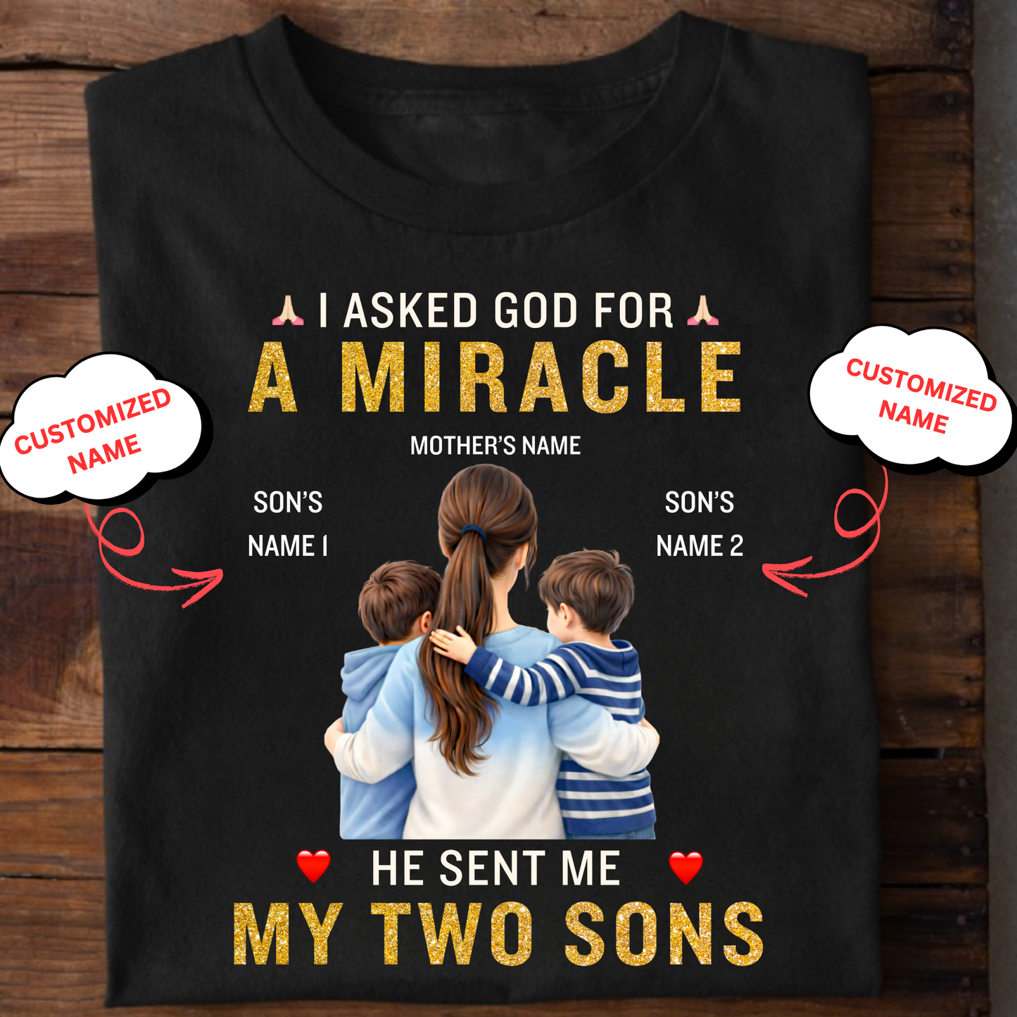 CUSTOMIZED-I ASKED GOD FOR A MIRACLE, HE SENT ME MY SONS (MOTHER & SONS) CLASSIC T-SHIRT