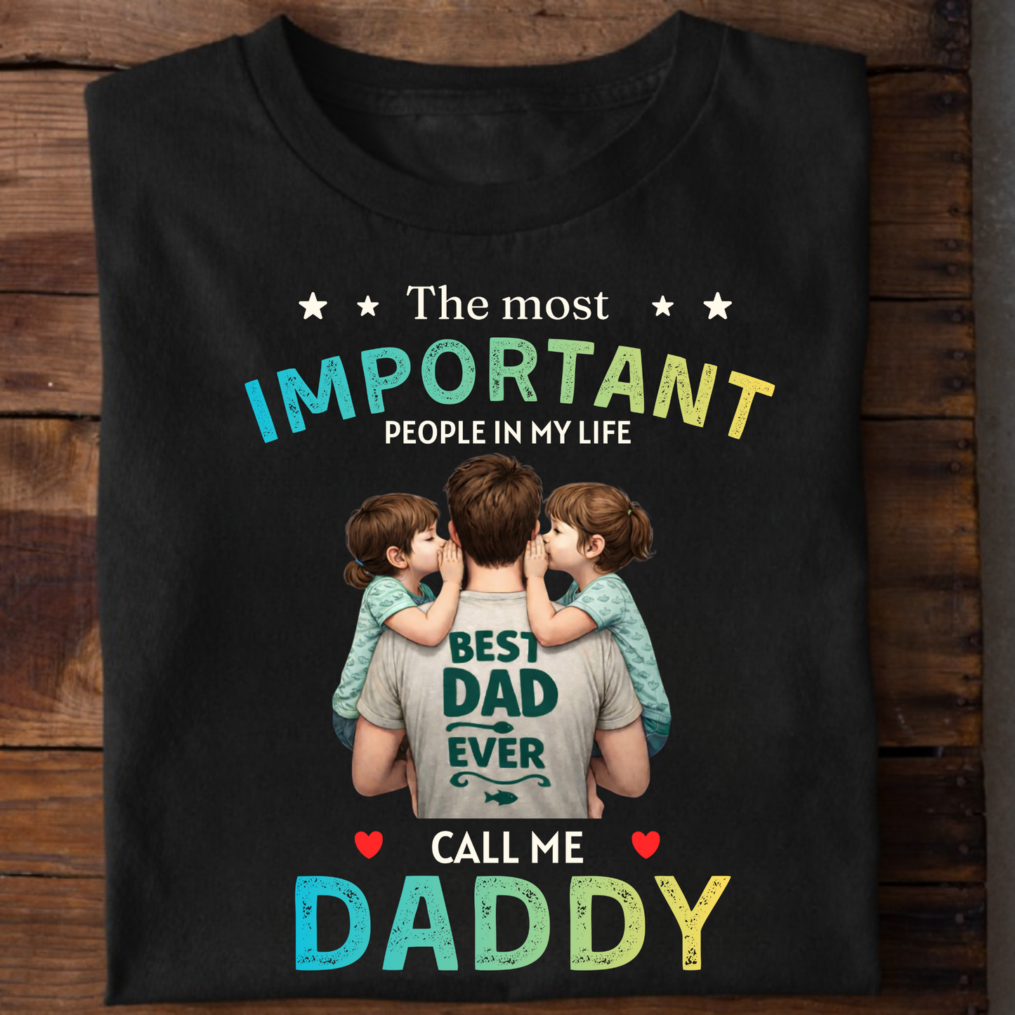 THE MOST IMPORTANT PEOPLE IN MY LIFE CALL ME DADDY (FATHER & DAUGHTERS) CLASSICT-SHIRT