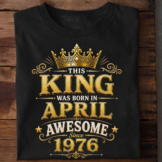 THIS KING WAS BORN IN APRIL, AWESOME SINCE 1976 CLASSIC T-SHIRT