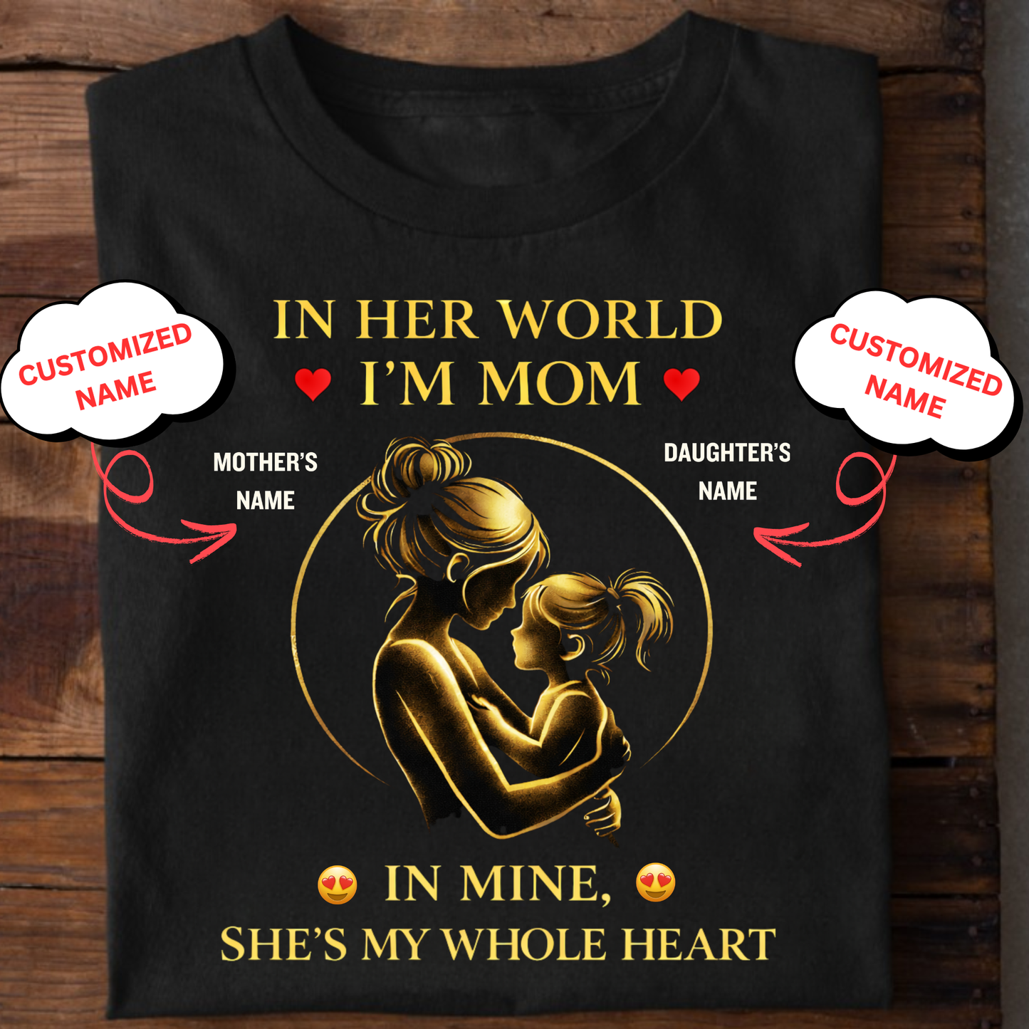 CUSTOMIZED-IN HER WORLD, I'M MOM, IN MINE, SHE'S MY WHOLE HEART (MOTHER & DAUGHTER) CLASSIC T-SHIRT