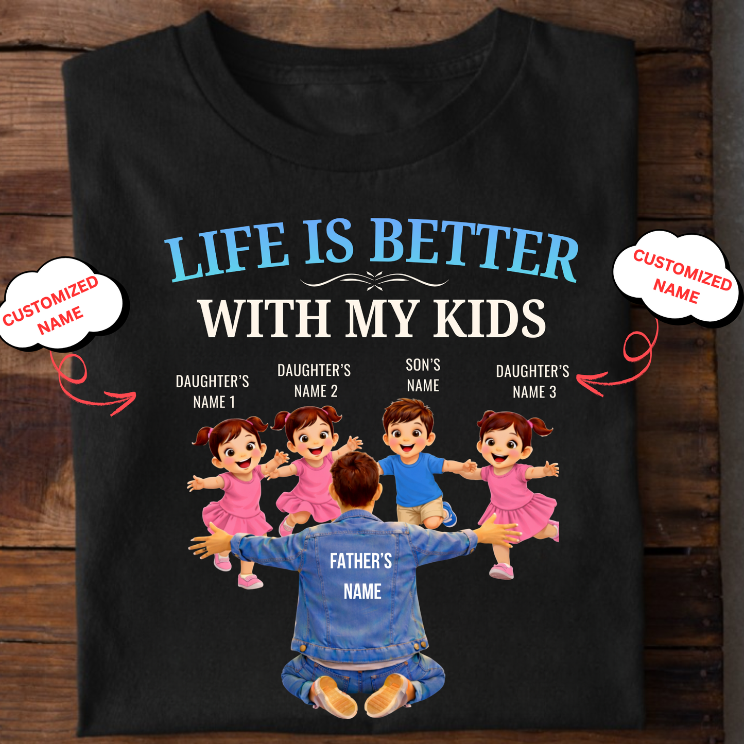 CUSTOMIZED-LIFE IS BETTER WITH KIDS (3 DAUGHTERS, 1 SON WITH FATHER) CLASSIC T-SHIRT