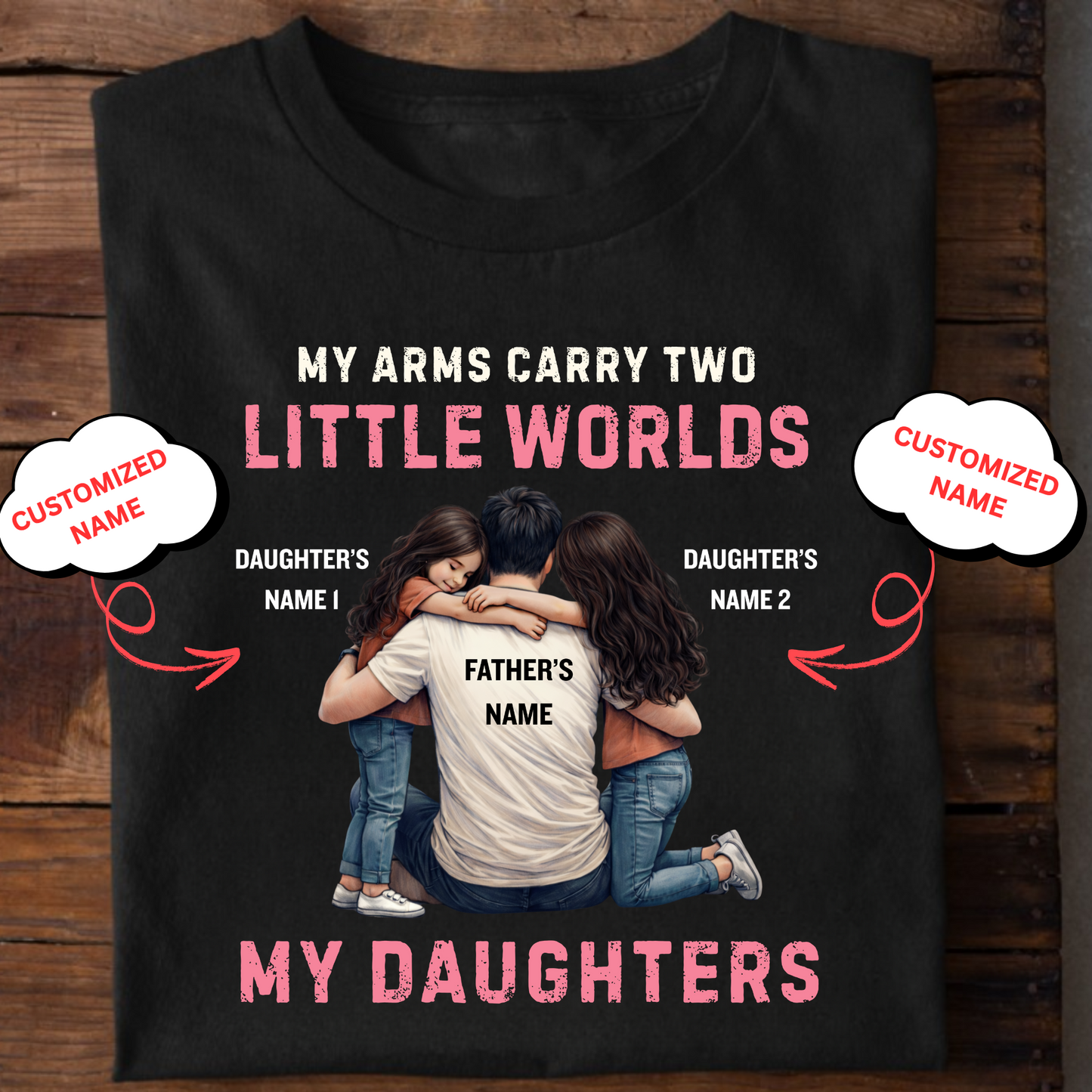 CUSTOMIZED-MY ARMS CARRY TWO LITTLE WORLDS (FATHER-DAUGHTERS) CLASSIC T-SHIRT