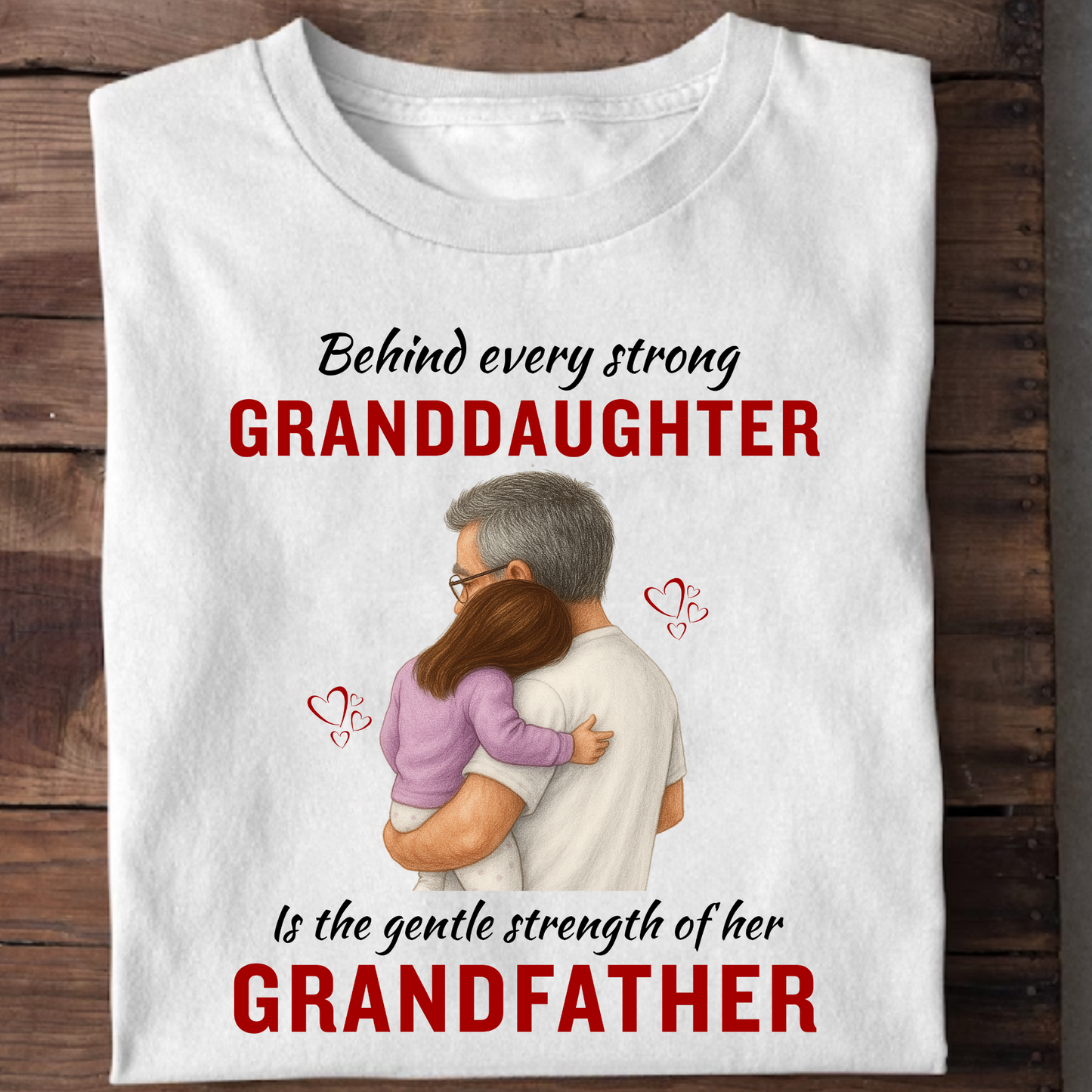 BEHIND EVERY STRONG GRANDDAUGHTER IS THE GENTLE STRENGTH OF HER GRANDFATHER CLASSIC T-SHIRT