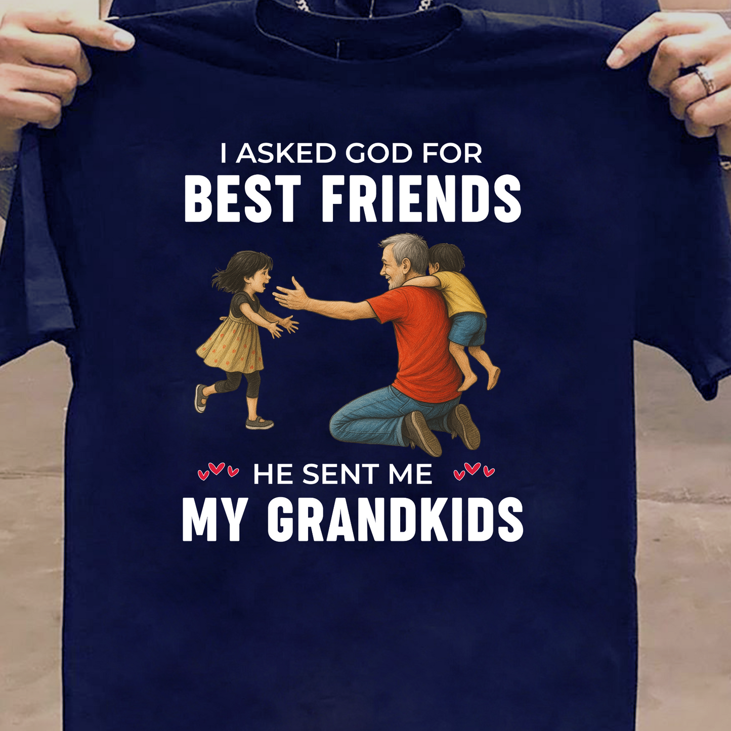 I ASKED GOD FOR BEST FRIENDS HE SENT ME MY GRANDKIDS CLASSIC T-SHIRT