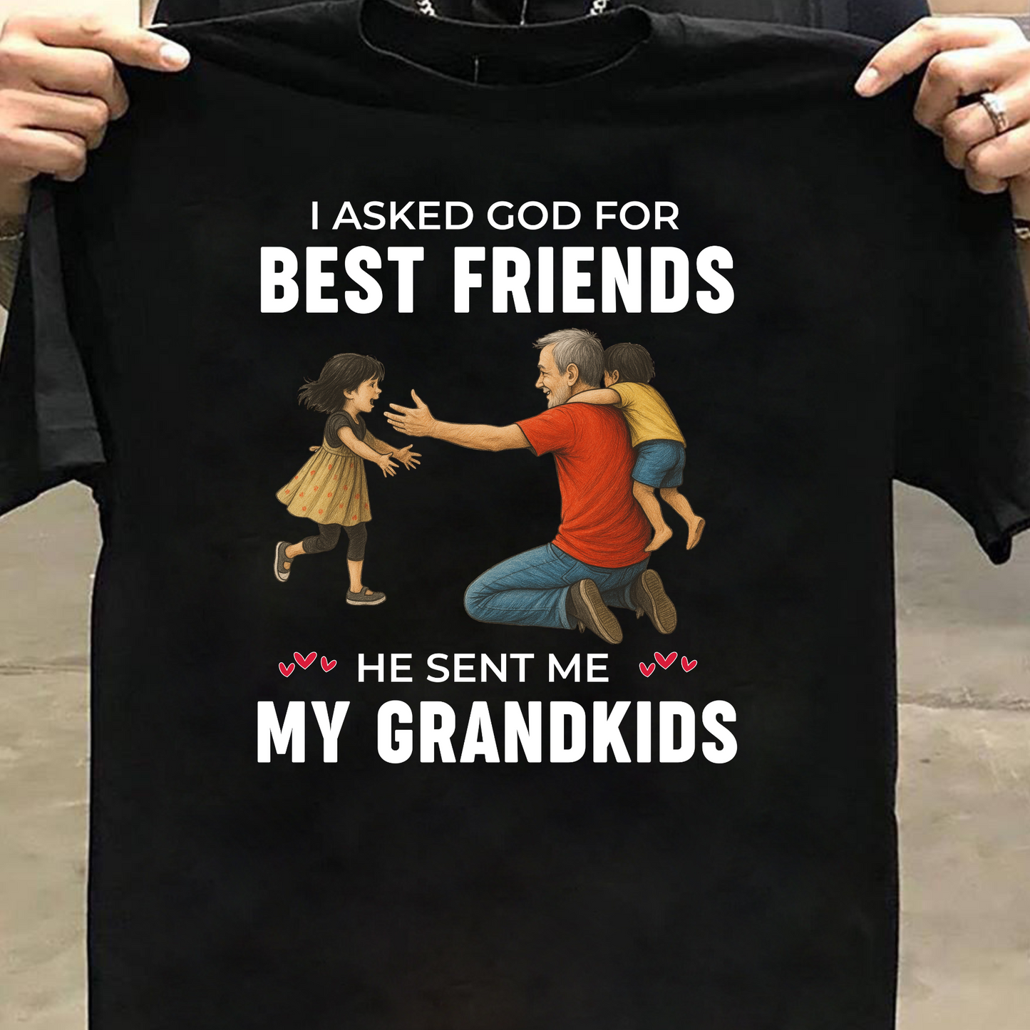 I ASKED GOD FOR BEST FRIENDS HE SENT ME MY GRANDKIDS CLASSIC T-SHIRT