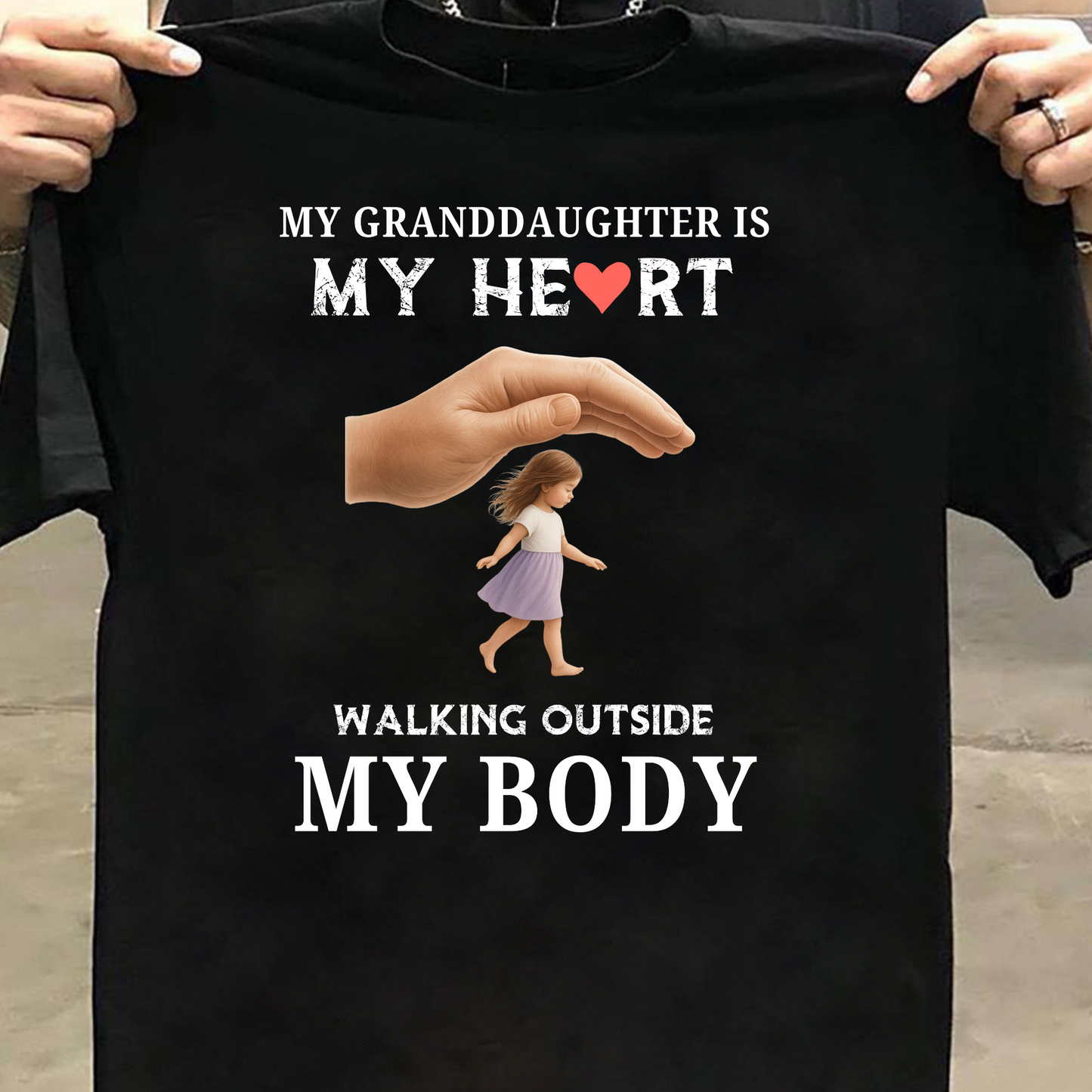 MY GRANDDAUGHTER IS MY HEART WALKING OUTSIDE MY BODY CLASSIC T-SHIRT