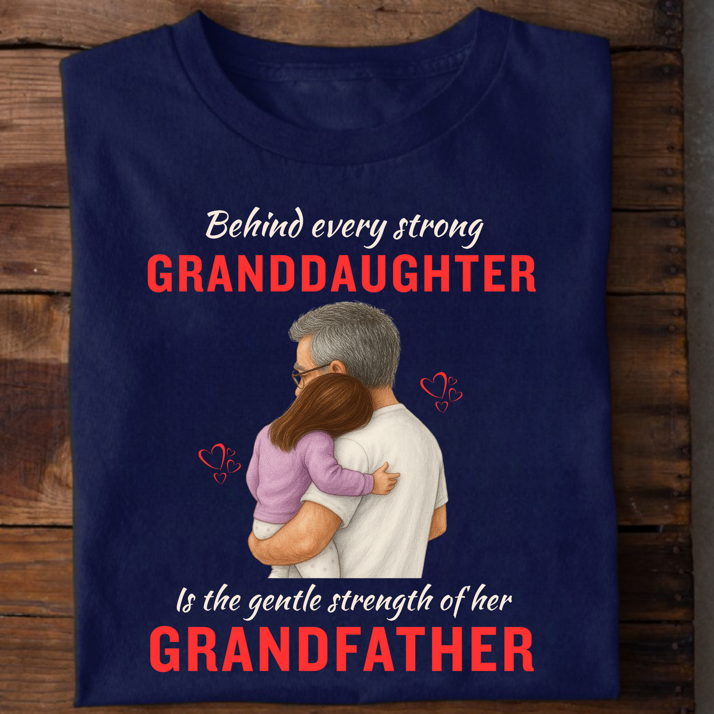 BEHIND EVERY STRONG GRANDDAUGHTER IS THE GENTLE STRENGTH OF HER GRANDFATHER CLASSIC T-SHIRT