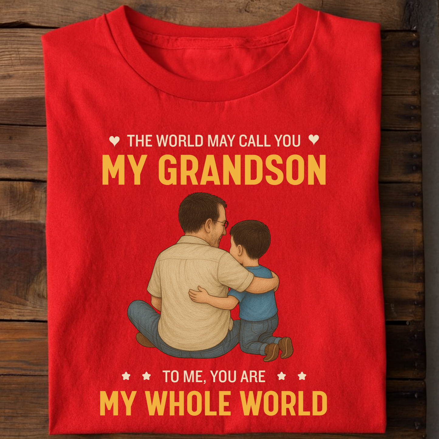 THE WORLD MAY CALL YOU MY GRANDSON, TO ME YOU'RE MY WHOLE WORLD CLASSIC T-SHIRT