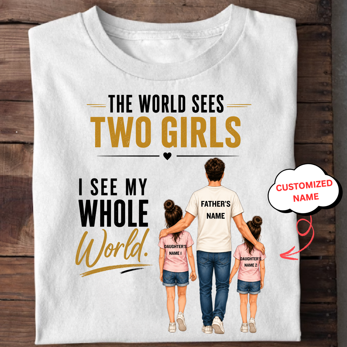 CUSTOMIZED-THE WORLD SEES 2 GIRLS (DAD & DAUGHTERS) CLASSIC T-SHIRT