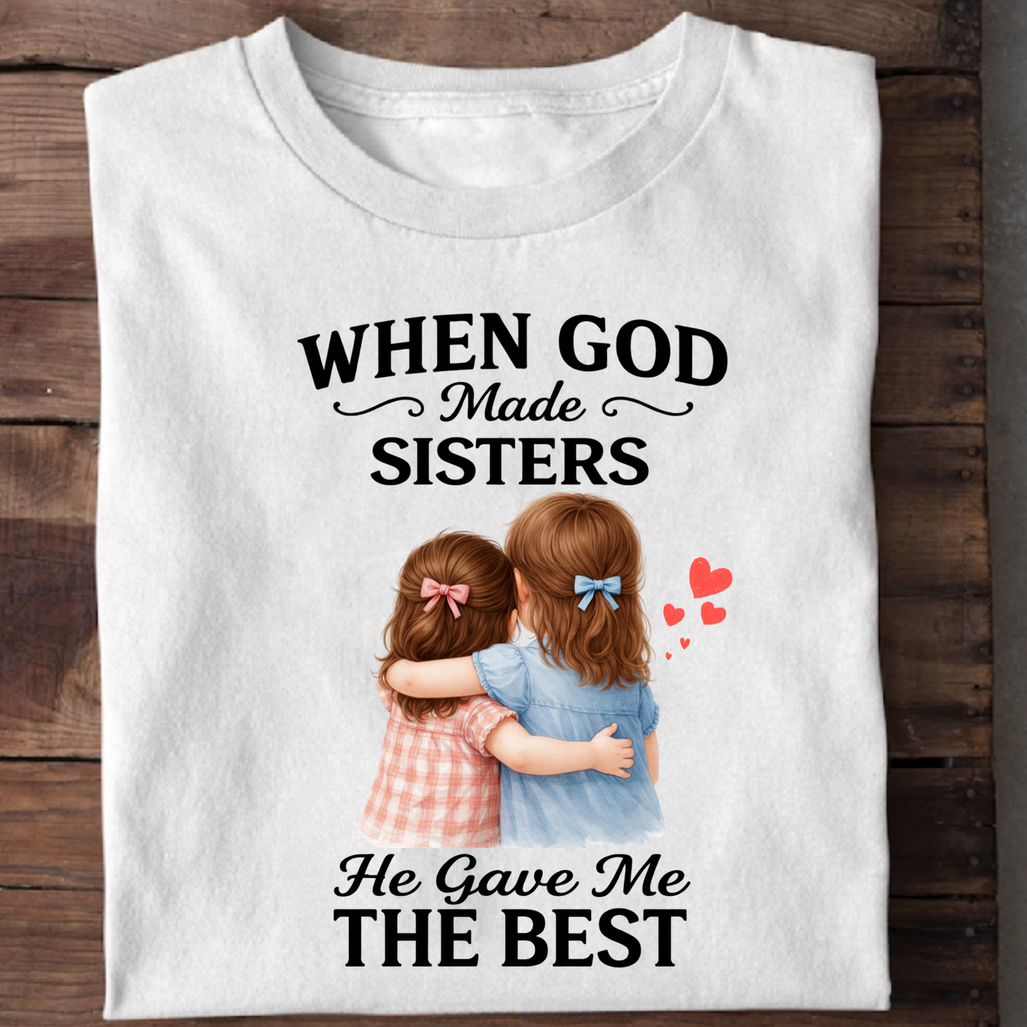 WHEN GOD MADE SISTERS HE GAVE ME THE BEST CLASSIC T-SHIRT