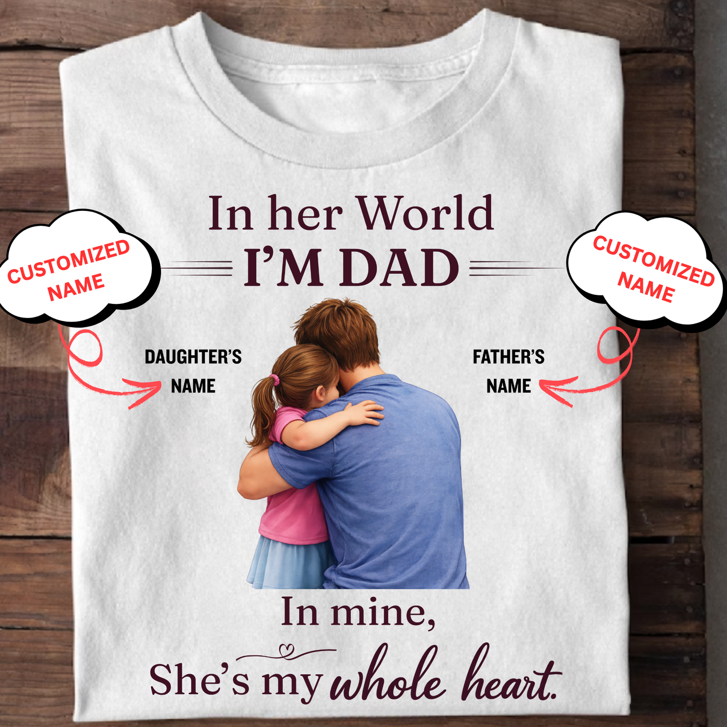 CUSTOMIZED-IN HER WORLD, I'M DAD, IN MINE, SHE'S MY WHOLE HEART (FATHER WITH DAUGHTER) CLASSIC T-SHIRT