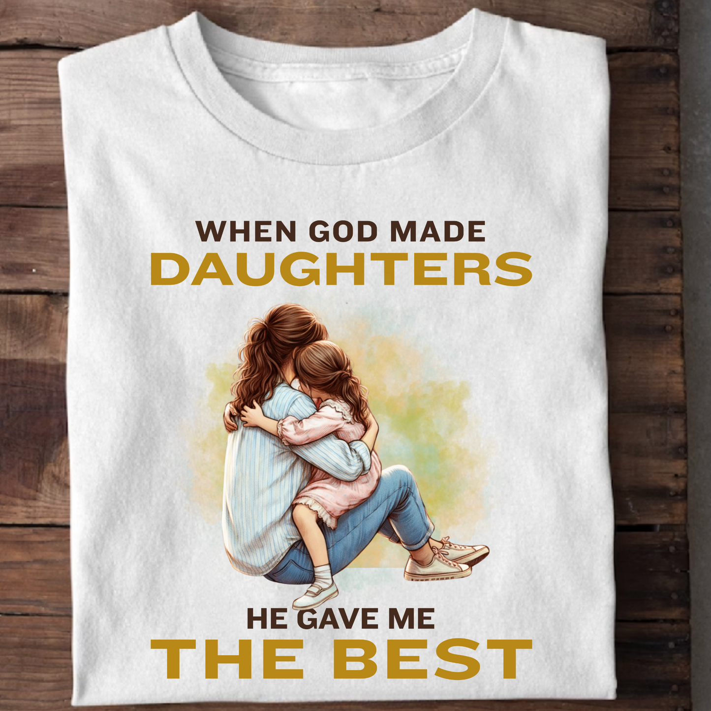 WHEN GOD MADE DAUGHTERS HE GAVE ME THE BEST (MOTHER-DAUGHTER) CLASSIC T-HIRT