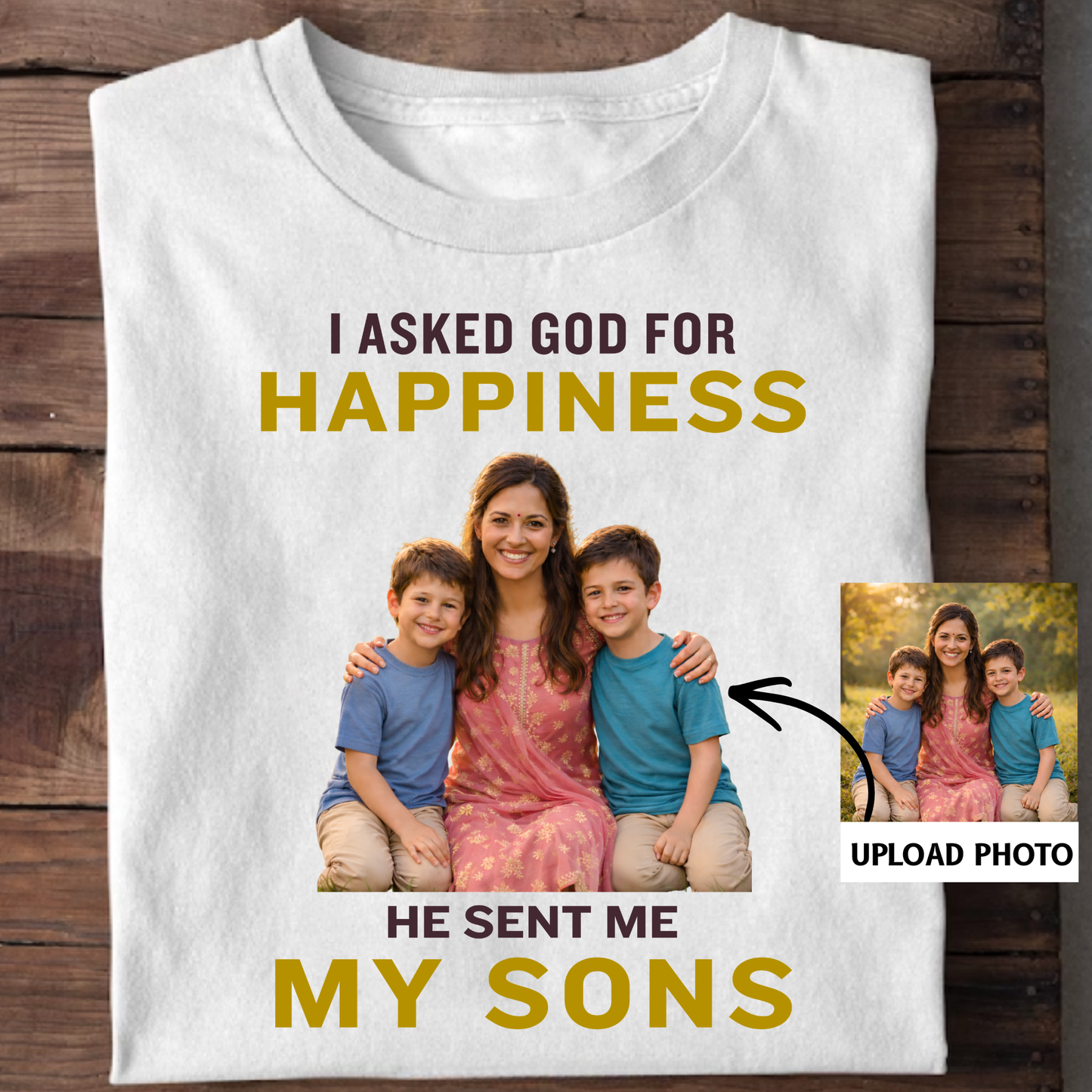 PHOTO CUSTOMIZED-I ASKED FOR HAPPINESS, HE SENT MY MY SONS (MOTHER & SONS) CLASSIC T-SHIRT