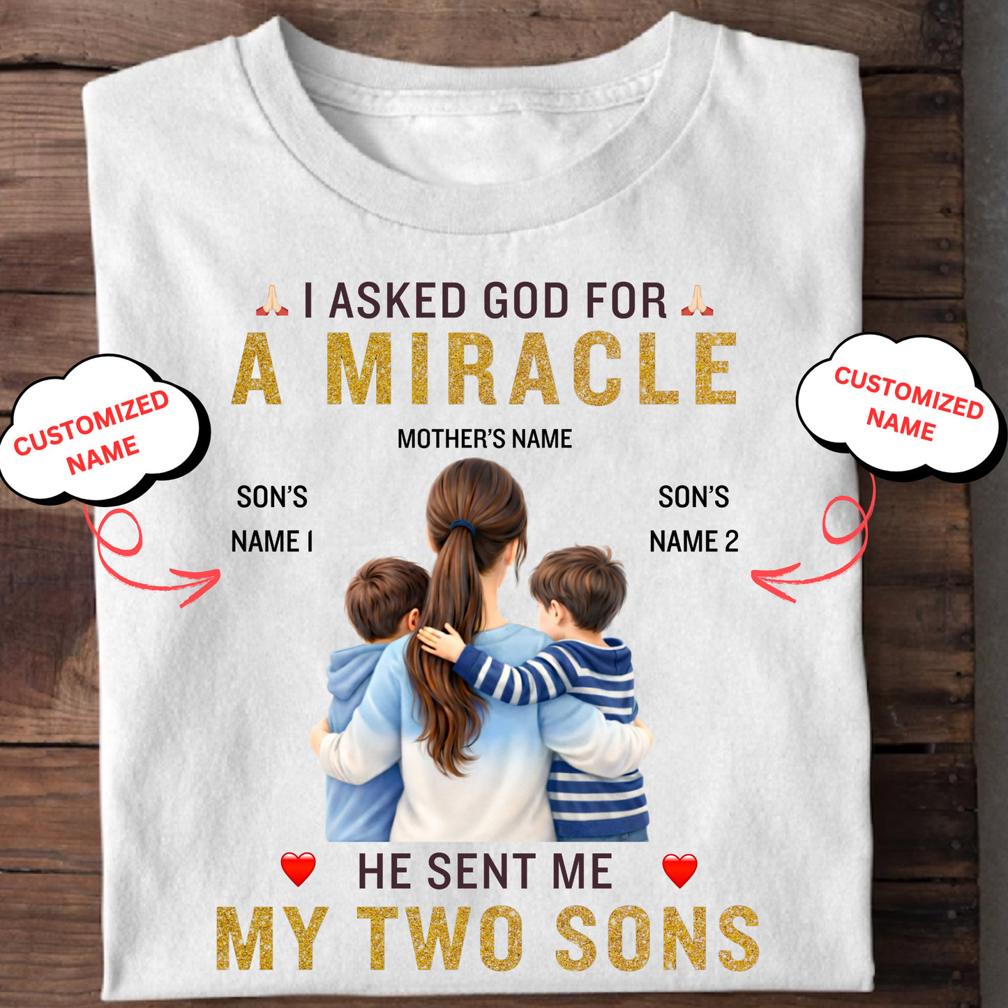 CUSTOMIZED-I ASKED GOD FOR A MIRACLE, HE SENT ME MY SONS (MOTHER & SONS) CLASSIC T-SHIRT
