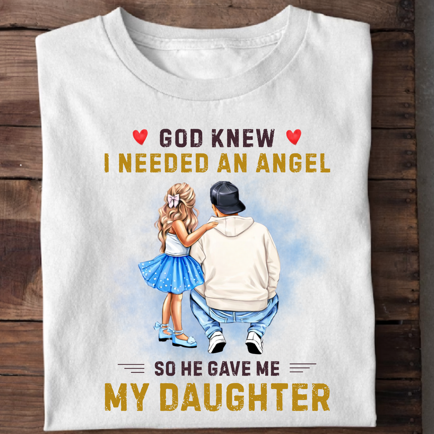 I NEEDED AN ANGEL, HE GAVE ME MY DAUGHTER (FATHER) CLASSIC T-SHIRT
