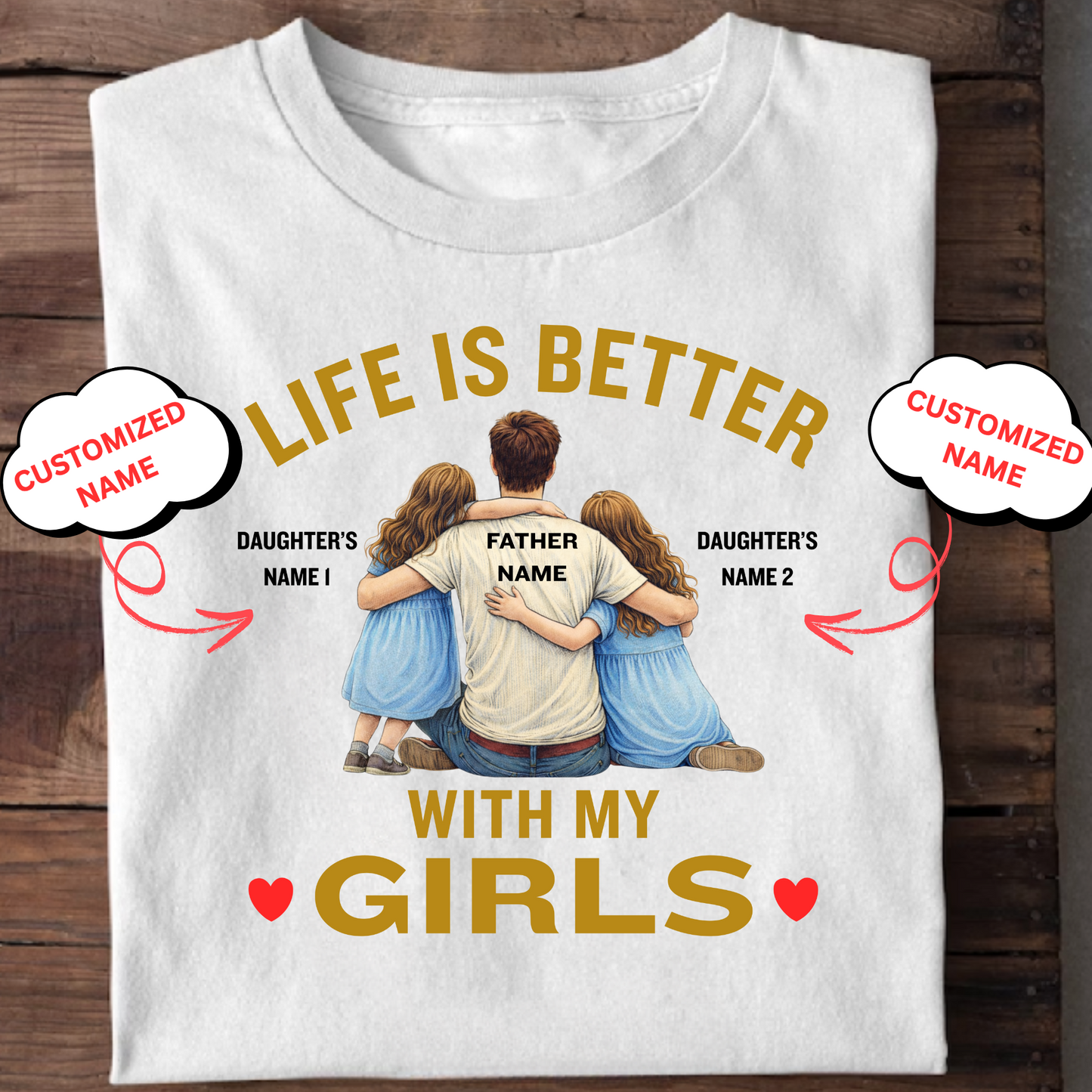 CUSTOMIZED-LIFE IS BETTER WITH MY GIRLS (FATHER) CLASSIC T-SHIRT